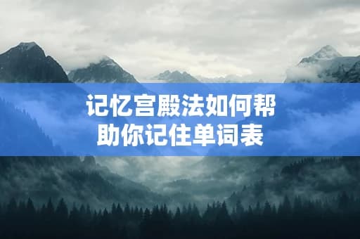 记忆宫殿法如何帮助你记住单词表
