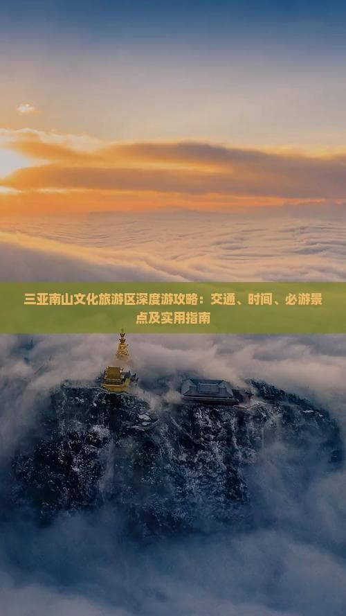 三亚南山文化旅游区深度游攻略：交通、时间、必游景点及实用指南