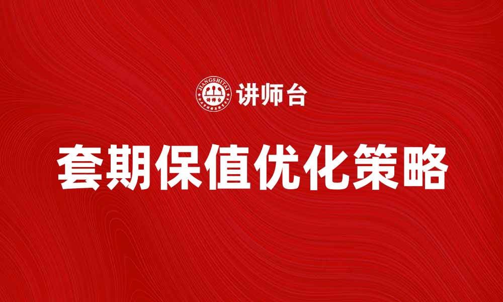 优化套期保值决策的实用策略与技巧
