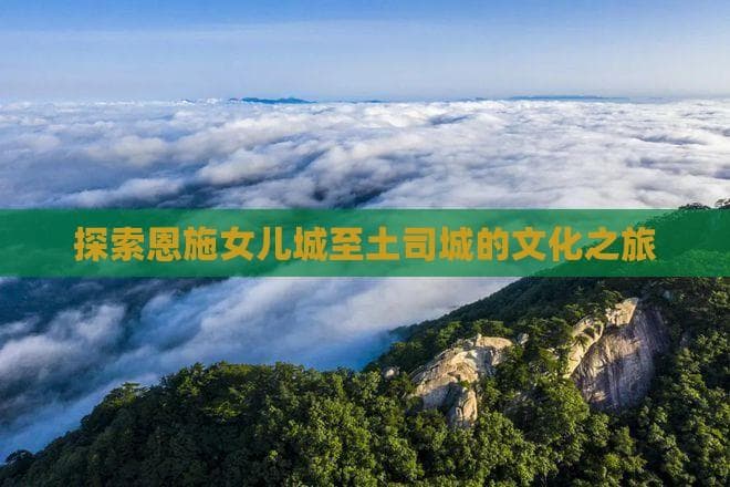 探索恩施女儿城至土司城的文化之旅