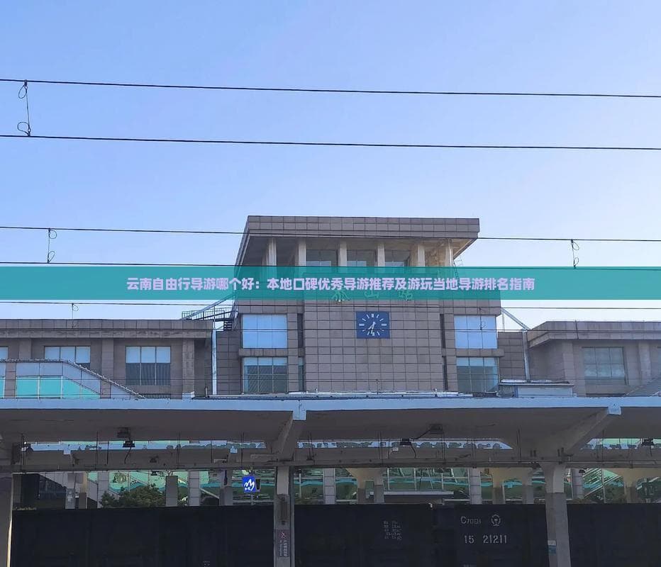 云南自由行导游哪个好：本地口碑优秀导游推荐及游玩当地导游排名指南