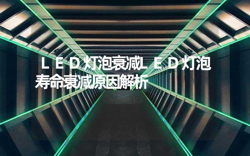 LED灯泡衰减原因解析及延长寿命的方法