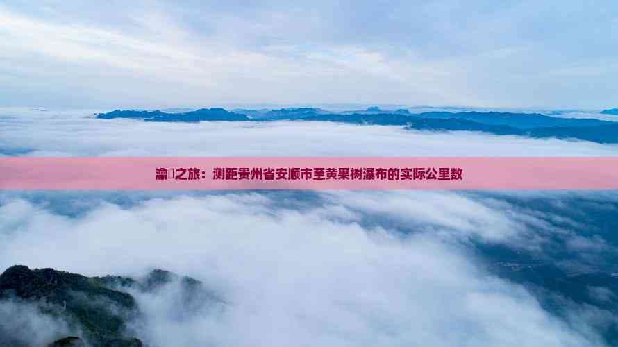 安顺市至黄果树瀑布实际距离及交通指南