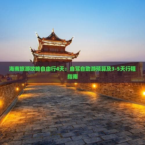 海南旅游攻略自由行4天：自驾自助游预算及3-5天行程指南