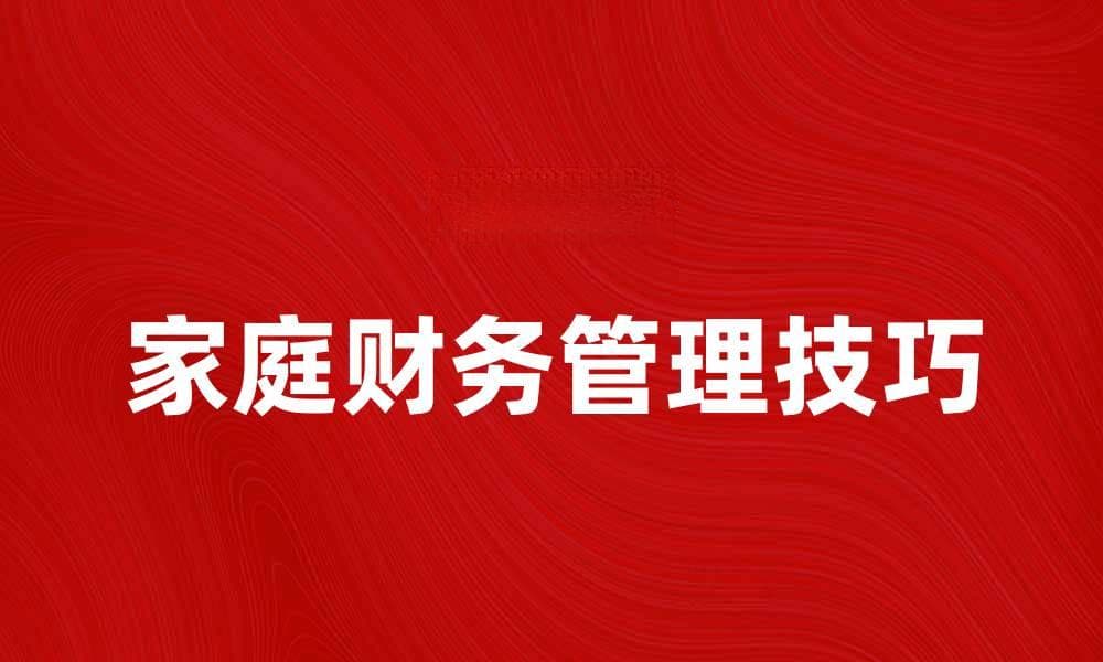 合理控制开支，提升家庭财务管理技巧