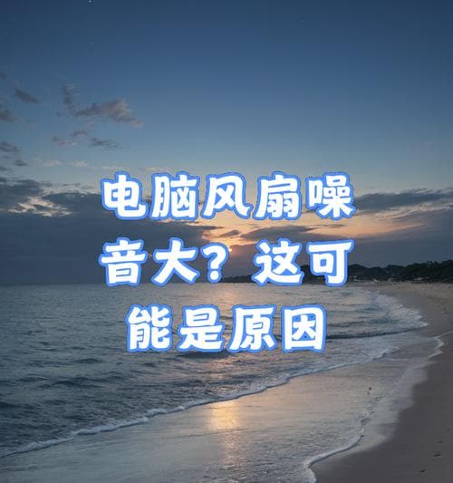 电脑风扇噪音大怎么办？游戏时如何降低风扇声音？