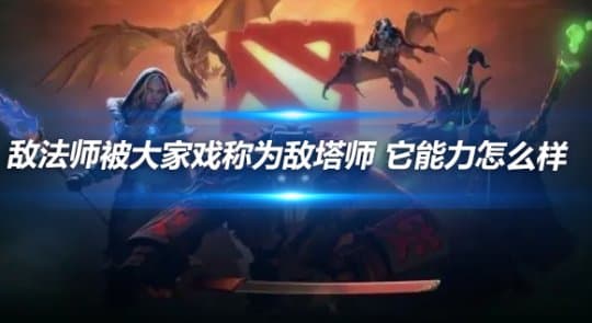 DOTA 敌法师被戏称为敌塔师 它能力怎么样