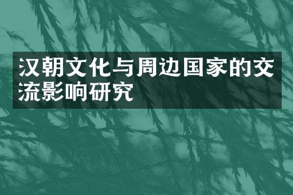 汉朝文化与周边国家的交流影响研究