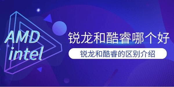锐龙和酷睿哪个好 锐龙和酷睿的区别介绍