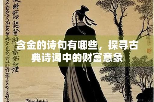 含金的诗句有哪些，探寻古典诗词中的财富意象