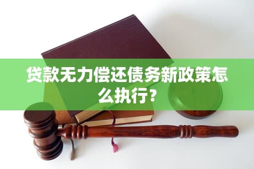 贷款无力偿还债务新政策怎么执行？