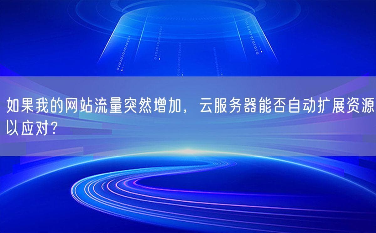 云服务器自动扩展：应对网站流量激增的利器