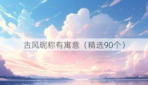 古风昵称有寓意（精选90个）