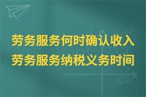 提供劳务服务啥时候确认收入？纳税义务时间怎么看