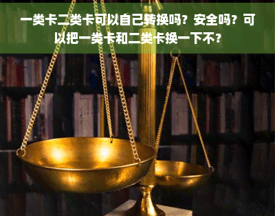 一类卡和二类卡可以相互转换吗？安全吗？