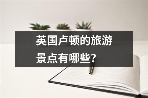 英国卢顿的旅游景点有哪些？