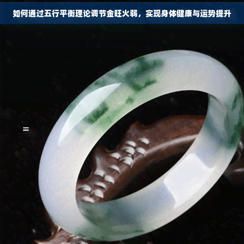 如何通过五行平衡理论调节金旺火弱，实现身体健康与运势提升
