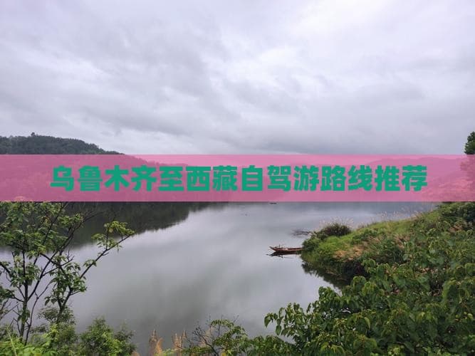 乌鲁木齐至西藏自驾游路线推荐