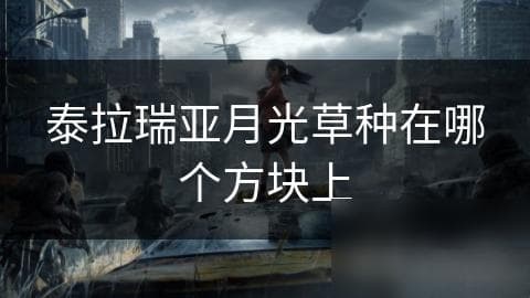 泰拉瑞亚月光草种植全攻略：如何让你的月光草在夜晚绽放异彩？