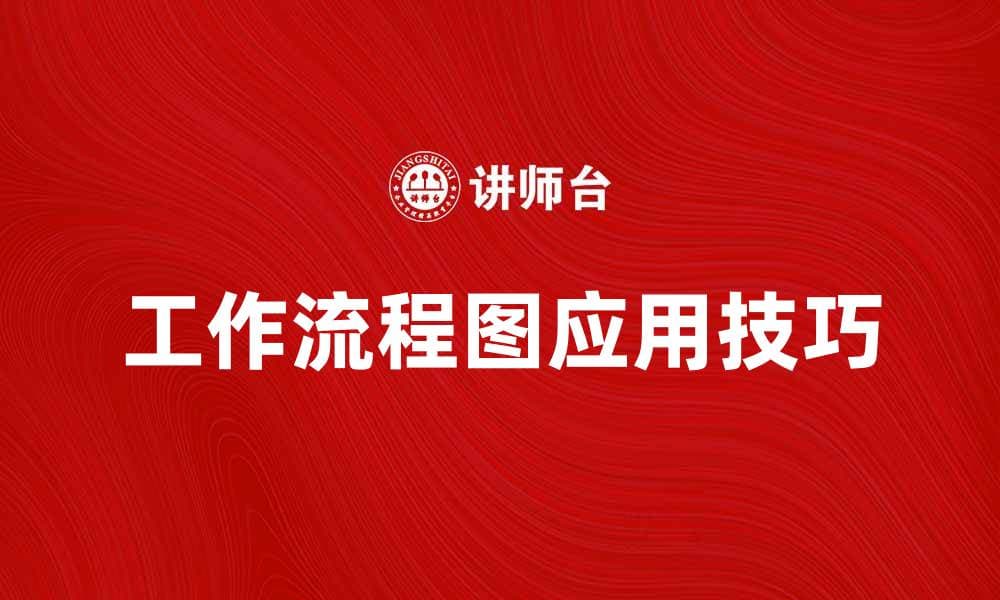 提升工作效率的秘诀：掌握工作流程图的应用技巧