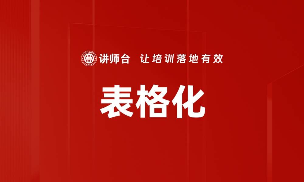 表格化：提升效率与准确性的管理工具