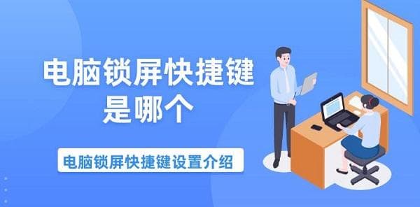 电脑锁屏快捷键是哪个？Windows和Mac锁屏设置方法详解