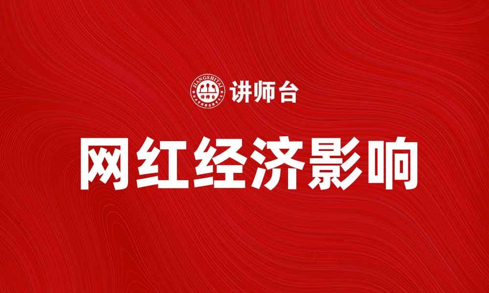 网红经济如何改变传统商业模式与消费者行为