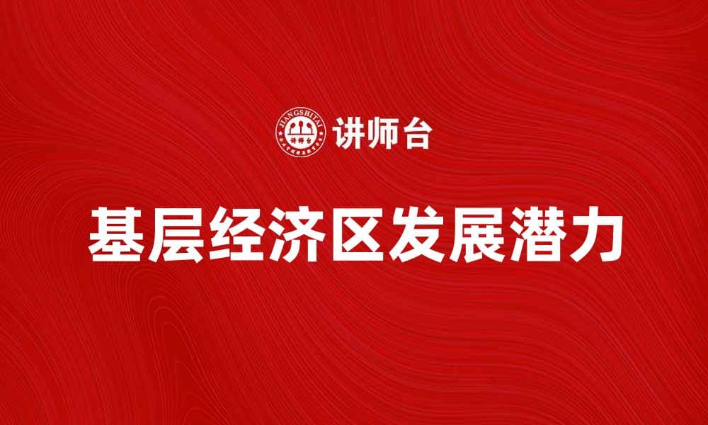 探索基层经济区的发展潜力与未来趋势
