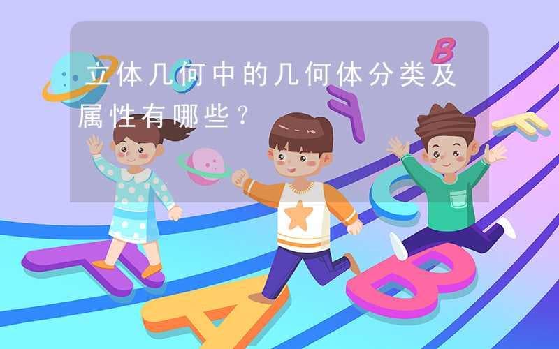 立体几何中的几何体分类及属性有哪些？