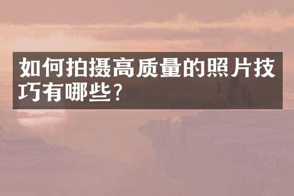 如何拍摄高质量的照片技巧有哪些？