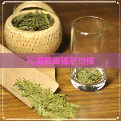 河源紫金禅茶：价格、功效与泡茶方法全解析