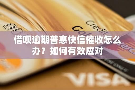 借呗逾期普惠快信催收怎么办？这份应对指南请收好