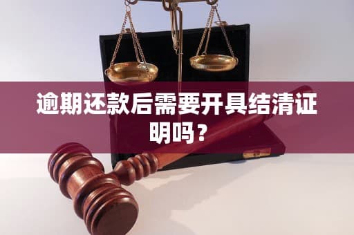 逾期还款后需要开具结清证明吗？
