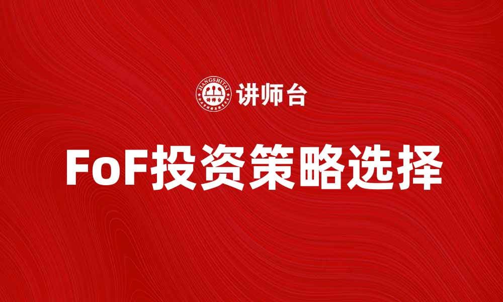 FoF投资模式解析：如何选择合适的基金组合