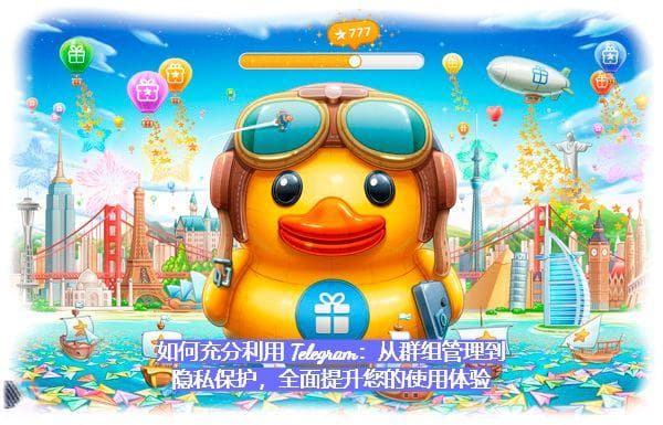 如何充分利用 Telegram：从群组管理到隐私保护，全面提升您的使用体验