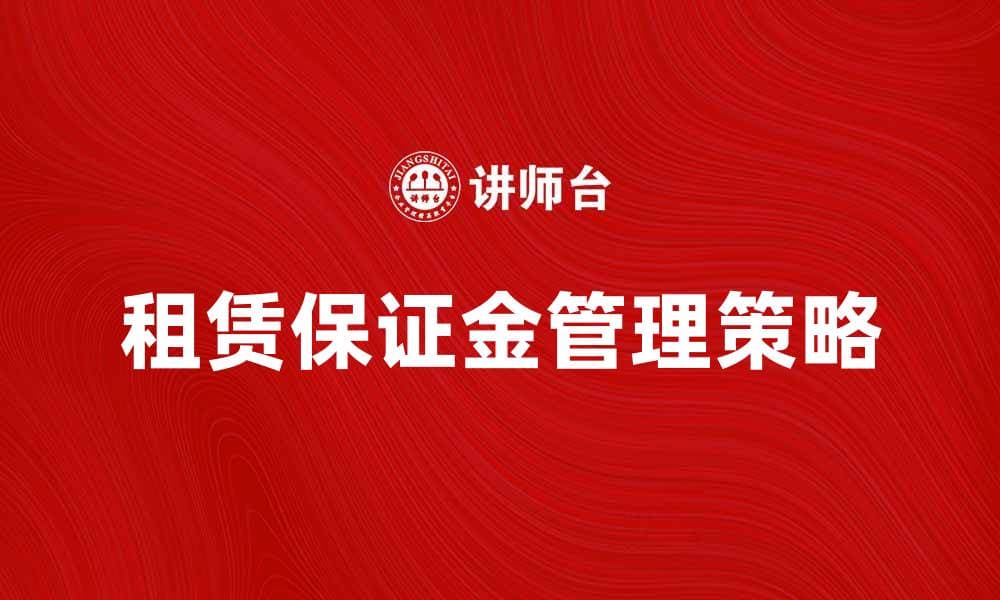 租赁保证金的重要性及其管理策略分析