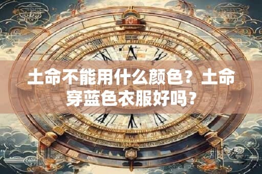 土命人穿衣指南：哪些颜色适合，哪些颜色不宜？