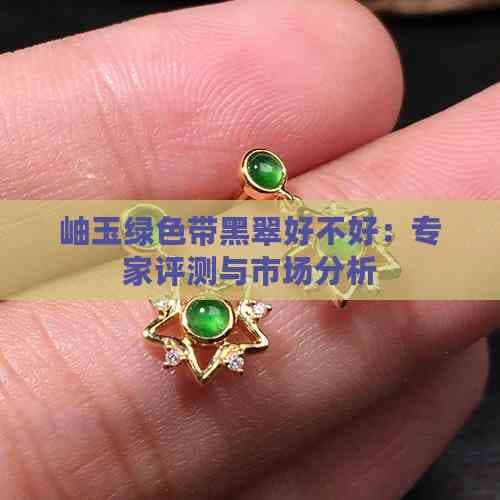 岫玉中的"水墨画"：绿色带黑翠的美学与收藏价值