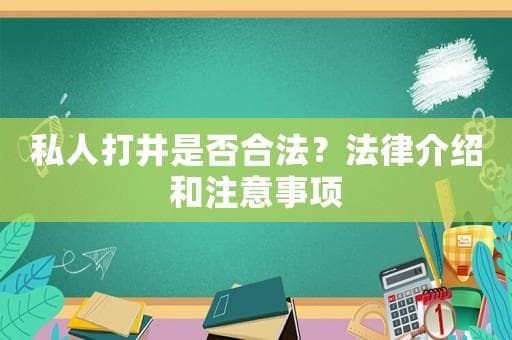 私人打井是否合法？法律介绍和注意事项