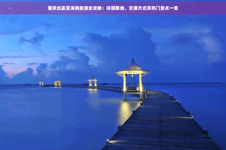 肇庆出发至海南旅游全攻略：详细路线、交通方式及热门景点一览