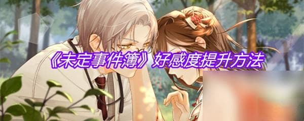 《未定事件簿》好感度提升方法