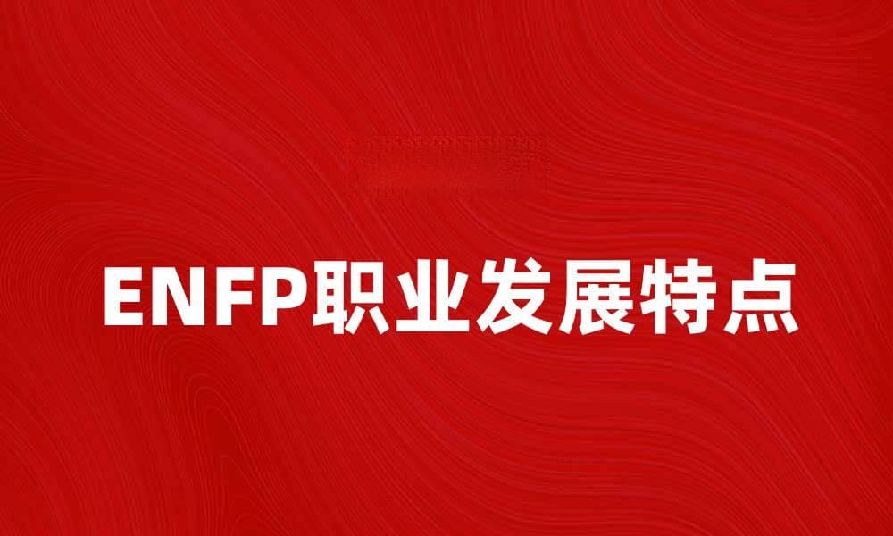 探索ENFP性格特征与职业发展之路