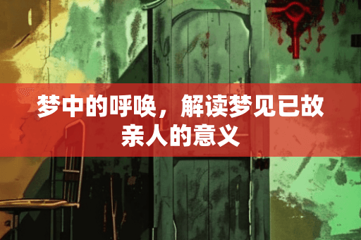 梦中的呼唤，解读梦见已故亲人的意义