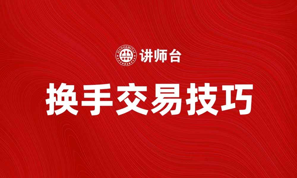 换手交易技巧解析：如何提升投资收益与风险控制