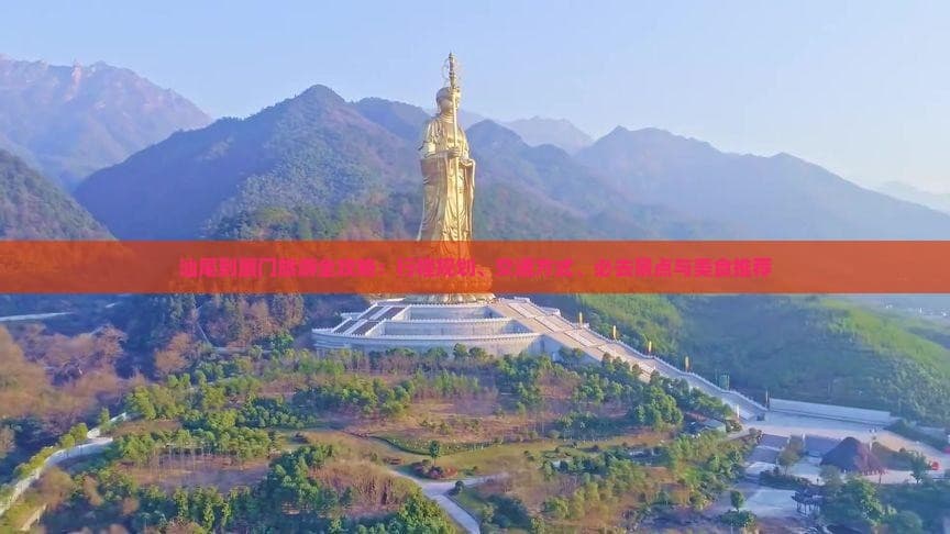 汕尾到厦门旅游全攻略：行程规划、交通方式、必去景点与美食推荐