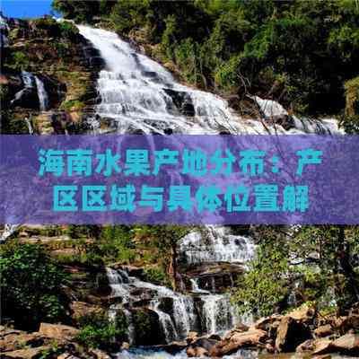 海南水果产地旅游攻略：十大水果产地详解