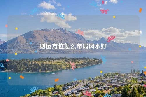 财运方位怎么布局风水好