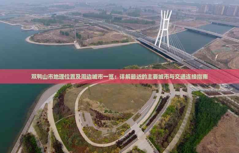 双鸭山市地理位置及周边城市一览：详解最近的主要城市与交通连接指南