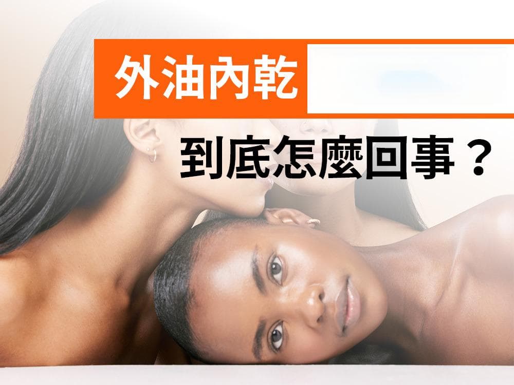 掌握「油水平衡」與「外油內乾」的平衡秘訣！一次搞懂肌膚的【油】與【水】!