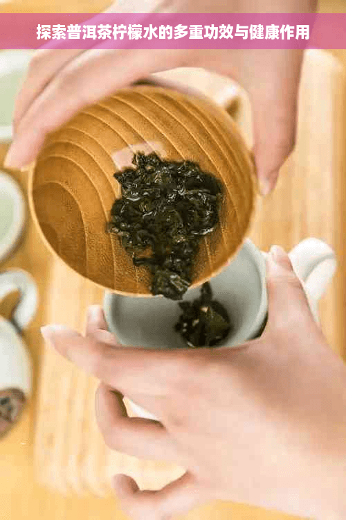 普洱茶柠檬水的功效与禁忌：健康饮品的全面解析